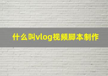 什么叫vlog视频脚本制作