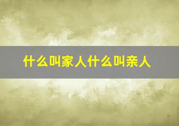 什么叫家人什么叫亲人