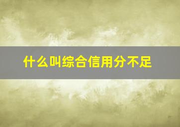 什么叫综合信用分不足