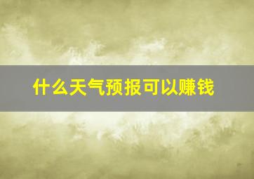 什么天气预报可以赚钱