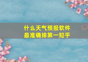 什么天气预报软件最准确排第一知乎