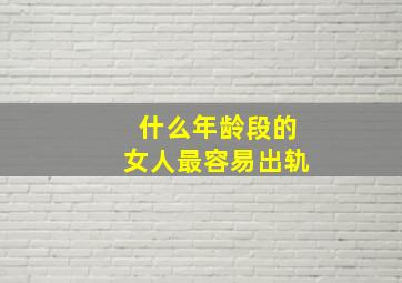 什么年龄段的女人最容易出轨