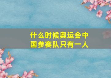 什么时候奥运会中国参赛队只有一人