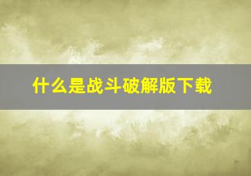 什么是战斗破解版下载