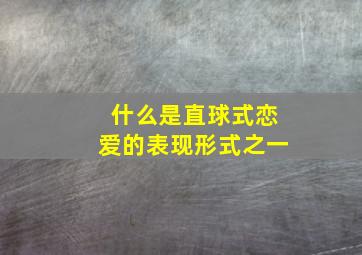 什么是直球式恋爱的表现形式之一