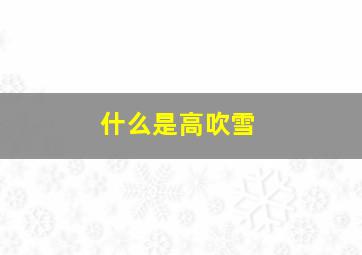 什么是高吹雪