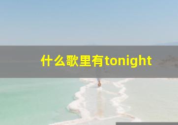 什么歌里有tonight