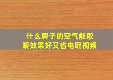 什么牌子的空气能取暖效果好又省电呢视频