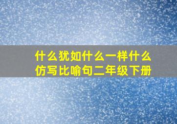 什么犹如什么一样什么仿写比喻句二年级下册