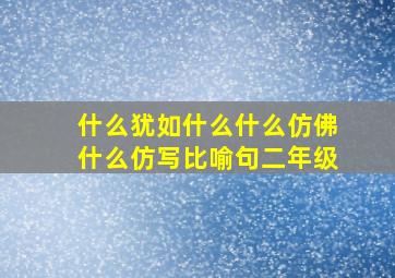 什么犹如什么什么仿佛什么仿写比喻句二年级