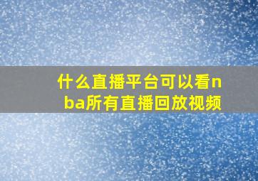 什么直播平台可以看nba所有直播回放视频