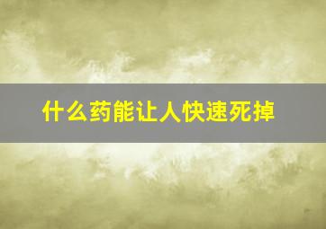 什么药能让人快速死掉