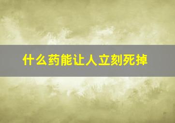 什么药能让人立刻死掉