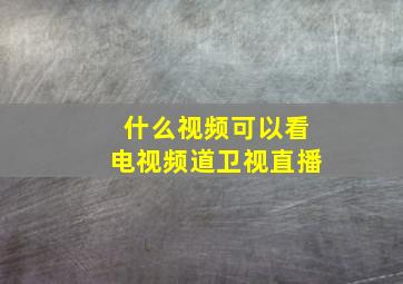 什么视频可以看电视频道卫视直播