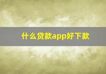 什么贷款app好下款