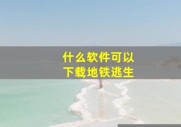 什么软件可以下载地铁逃生