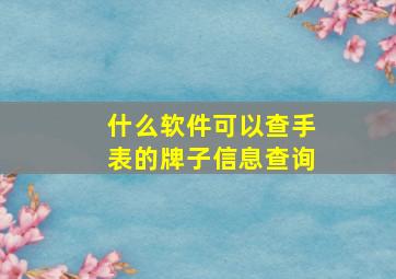 什么软件可以查手表的牌子信息查询