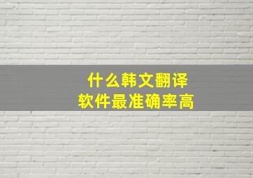 什么韩文翻译软件最准确率高