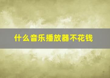 什么音乐播放器不花钱