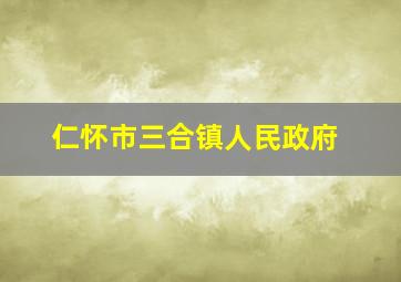 仁怀市三合镇人民政府