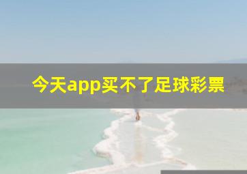 今天app买不了足球彩票