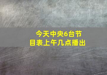 今天中央6台节目表上午几点播出