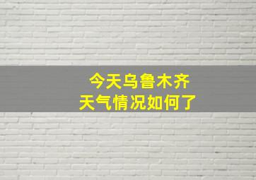 今天乌鲁木齐天气情况如何了