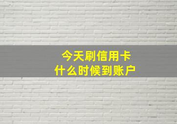 今天刷信用卡什么时候到账户