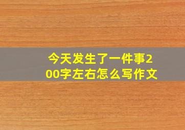 今天发生了一件事200字左右怎么写作文