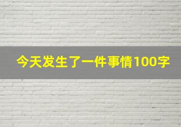 今天发生了一件事情100字