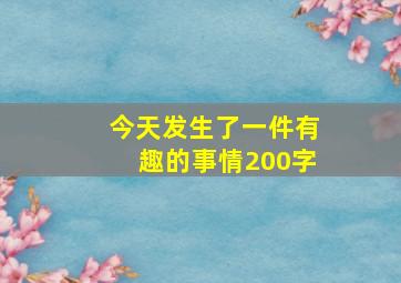 今天发生了一件有趣的事情200字