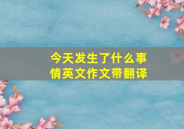 今天发生了什么事情英文作文带翻译