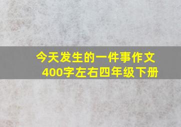 今天发生的一件事作文400字左右四年级下册