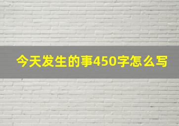 今天发生的事450字怎么写