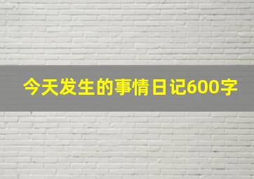 今天发生的事情日记600字