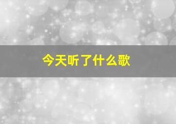 今天听了什么歌