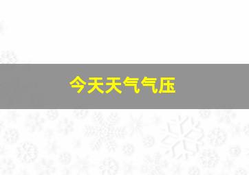 今天天气气压