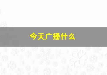 今天广播什么