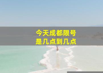 今天成都限号是几点到几点