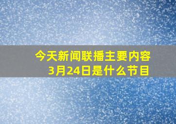 今天新闻联播主要内容3月24日是什么节目