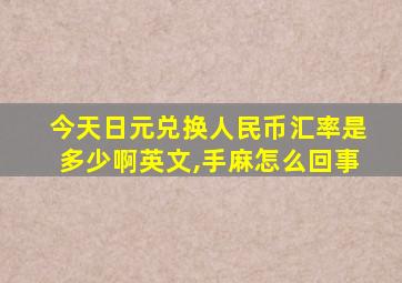 今天日元兑换人民币汇率是多少啊英文,手麻怎么回事