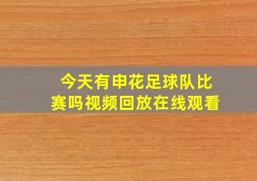 今天有申花足球队比赛吗视频回放在线观看