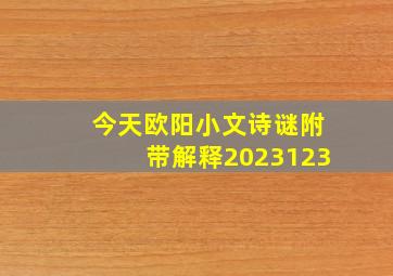 今天欧阳小文诗谜附带解释2023123