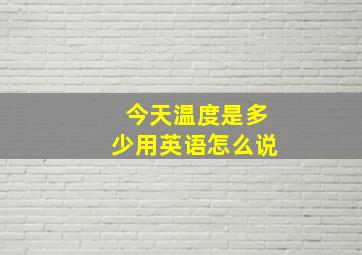 今天温度是多少用英语怎么说