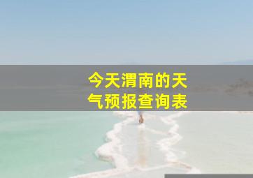 今天渭南的天气预报查询表