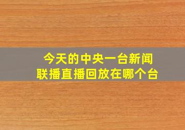 今天的中央一台新闻联播直播回放在哪个台