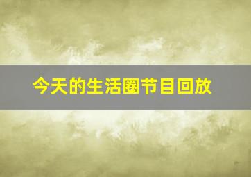 今天的生活圈节目回放