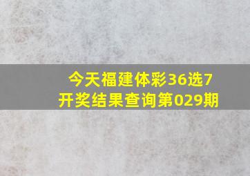 今天福建体彩36选7开奖结果查询第029期