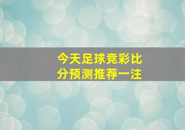 今天足球竞彩比分预测推荐一注