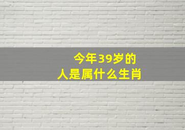 今年39岁的人是属什么生肖